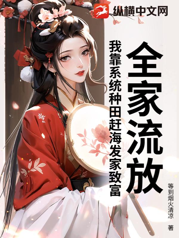 全家流放，我靠系统种田赶海发家致富